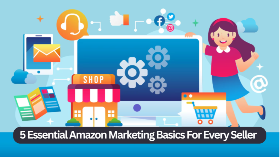 5 Essential Amazon Marketing Basics For Every Seller
